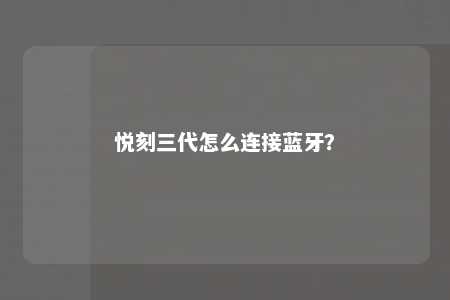 悦刻三代怎么连接蓝牙	？ 